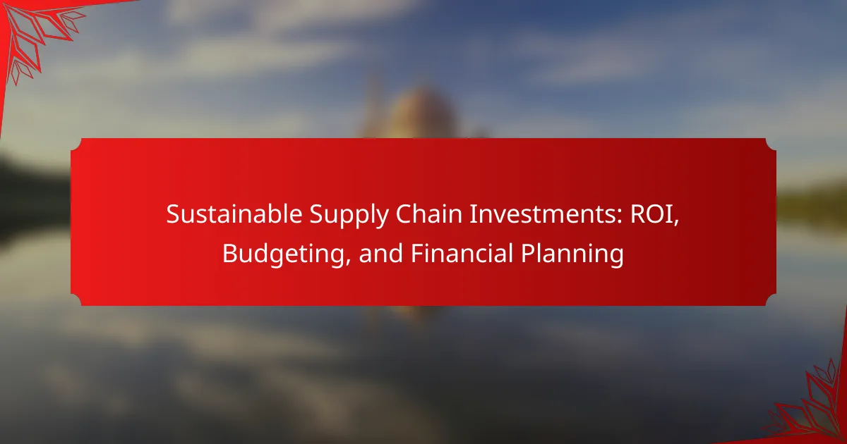 Sustainable Supply Chain Investments: ROI, Budgeting, and Financial Planning