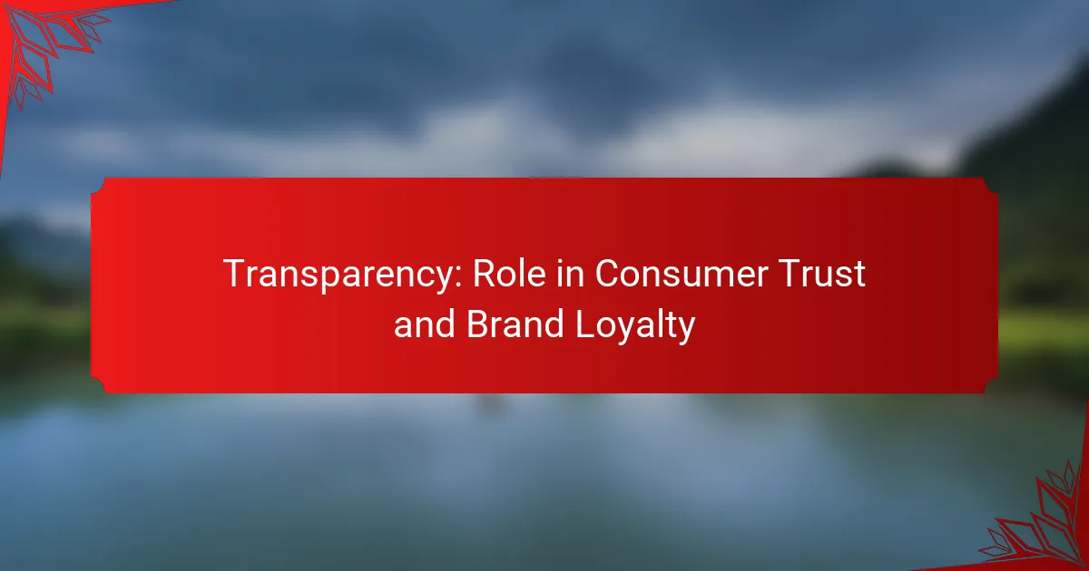 Transparency: Role in Consumer Trust and Brand Loyalty