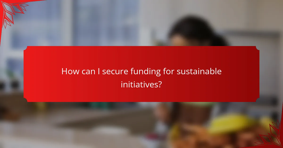 How can I secure funding for sustainable initiatives?