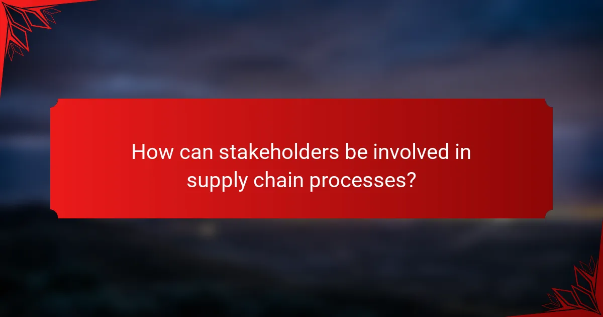 How can stakeholders be involved in supply chain processes?