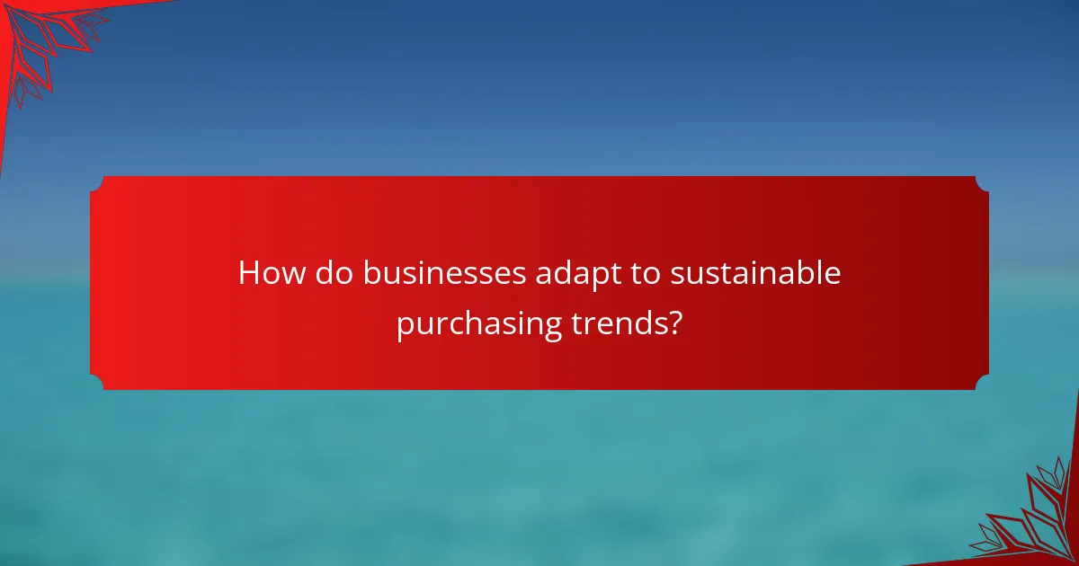 How do businesses adapt to sustainable purchasing trends?