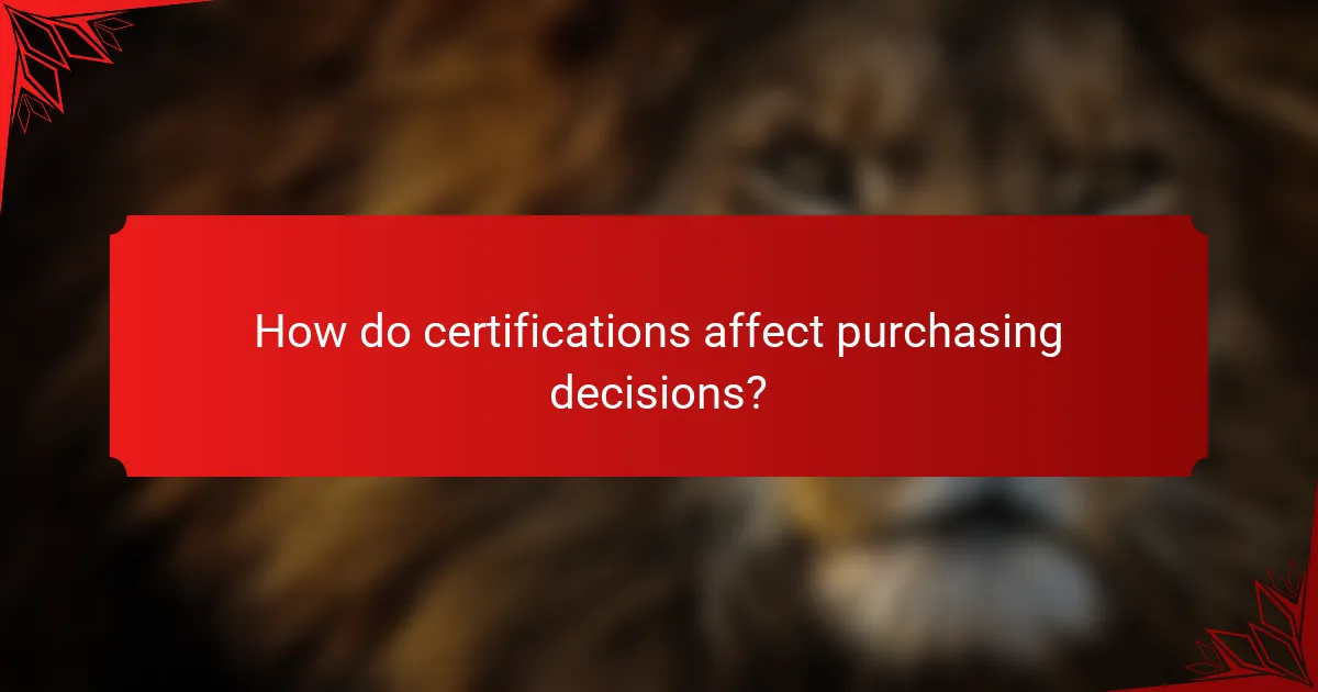 How do certifications affect purchasing decisions?