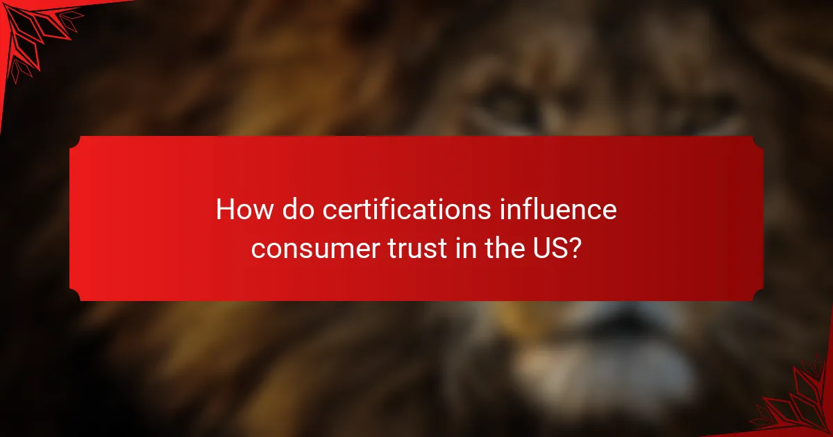 How do certifications influence consumer trust in the US?