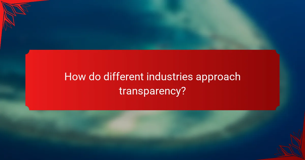 How do different industries approach transparency?