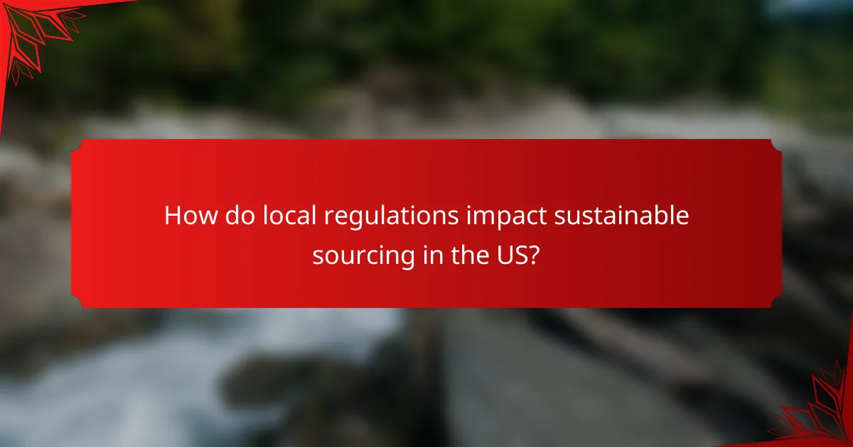 How do local regulations impact sustainable sourcing in the US?