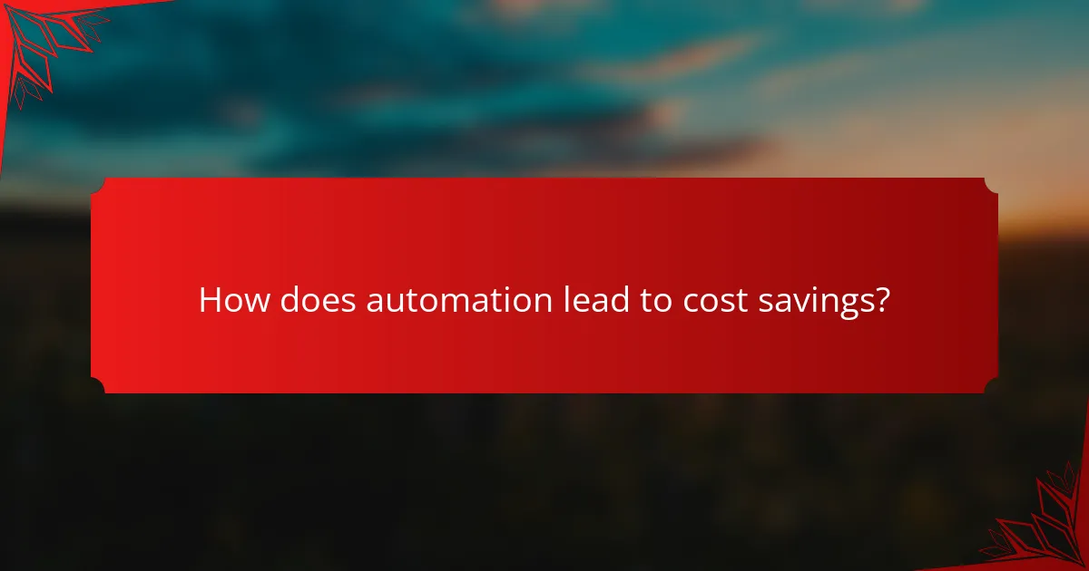 How does automation lead to cost savings?