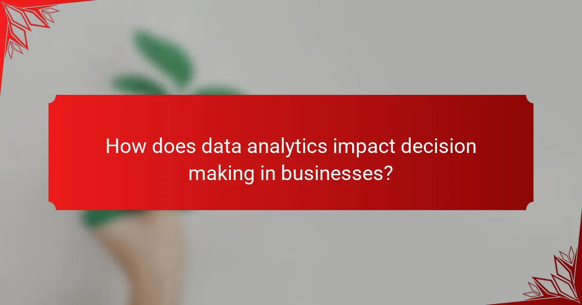 How does data analytics impact decision making in businesses?