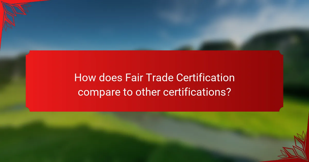 How does Fair Trade Certification compare to other certifications?