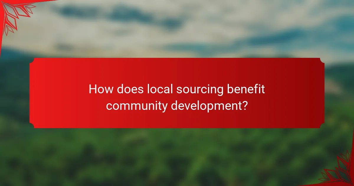 How does local sourcing benefit community development?