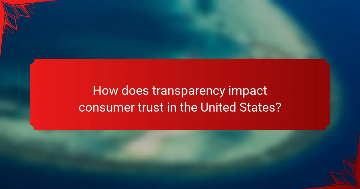 How does transparency impact consumer trust in the United States?