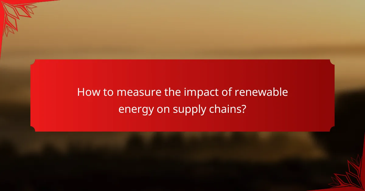 How to measure the impact of renewable energy on supply chains?
