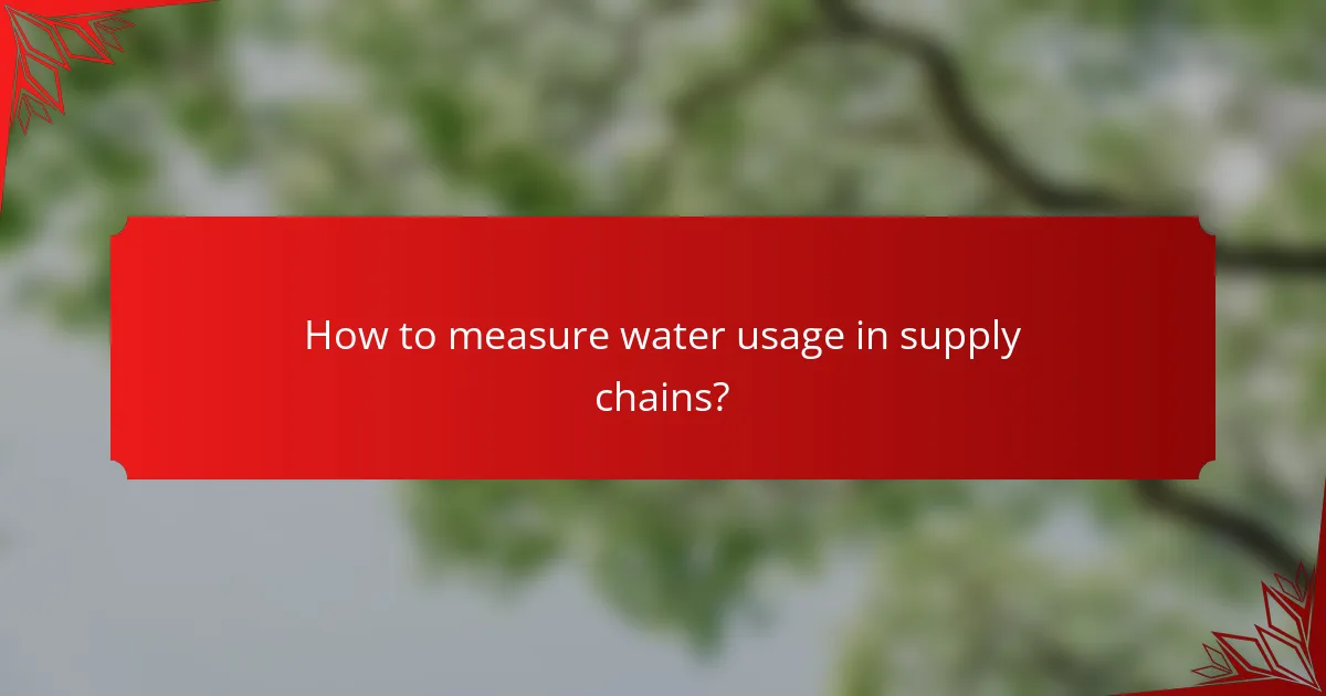 How to measure water usage in supply chains?