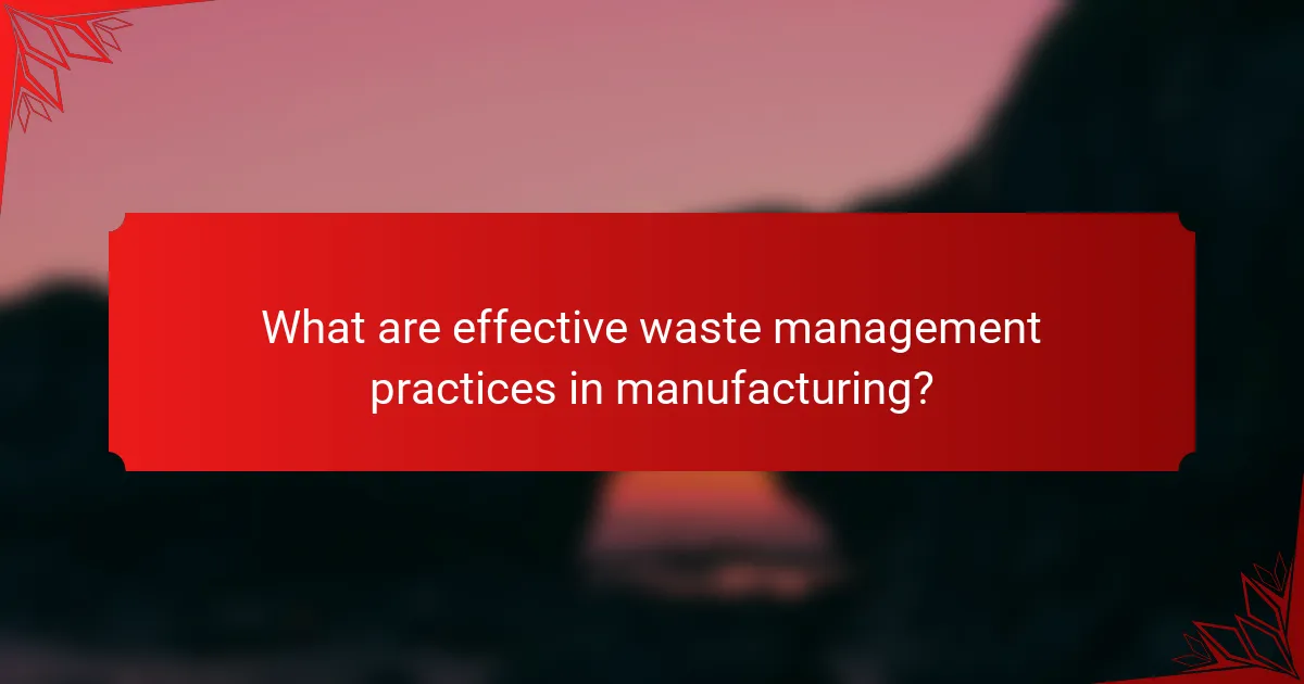 What are effective waste management practices in manufacturing?