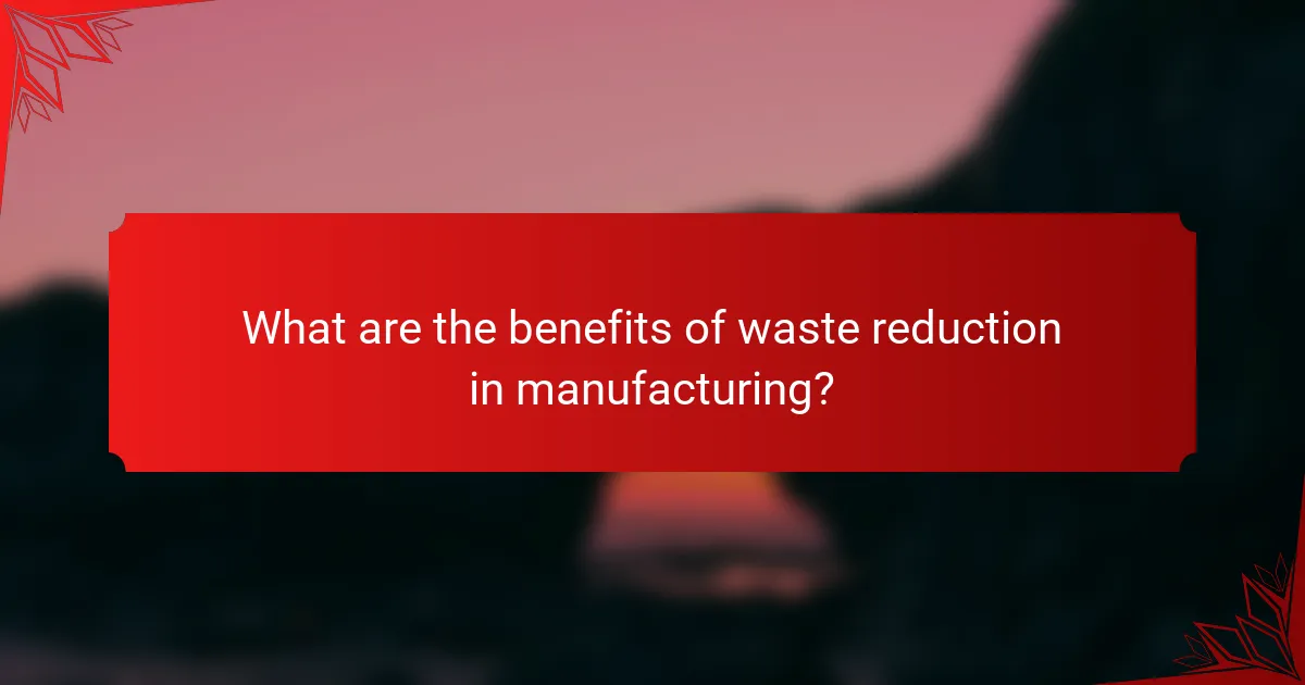 What are the benefits of waste reduction in manufacturing?