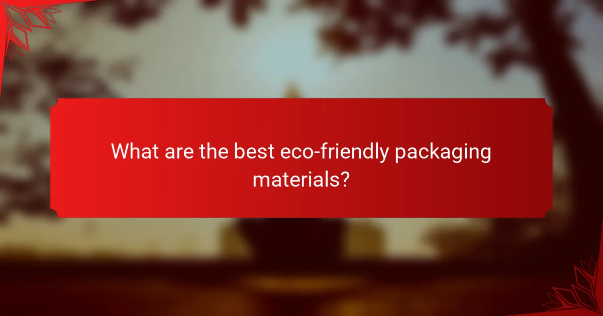 What are the best eco-friendly packaging materials?