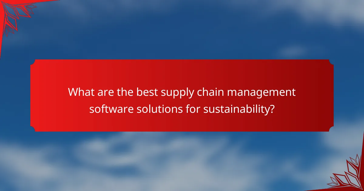 What are the best supply chain management software solutions for sustainability?