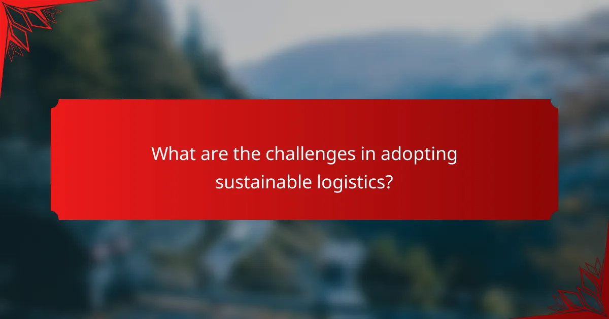 What are the challenges in adopting sustainable logistics?
