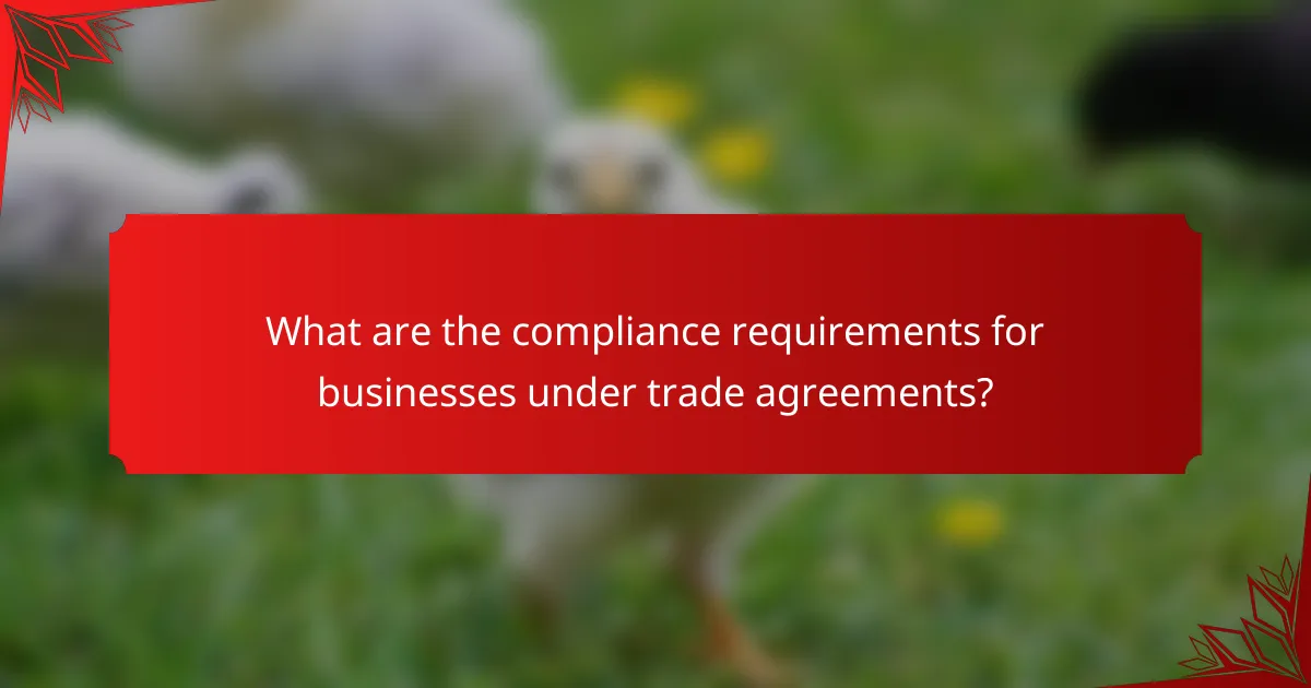 What are the compliance requirements for businesses under trade agreements?