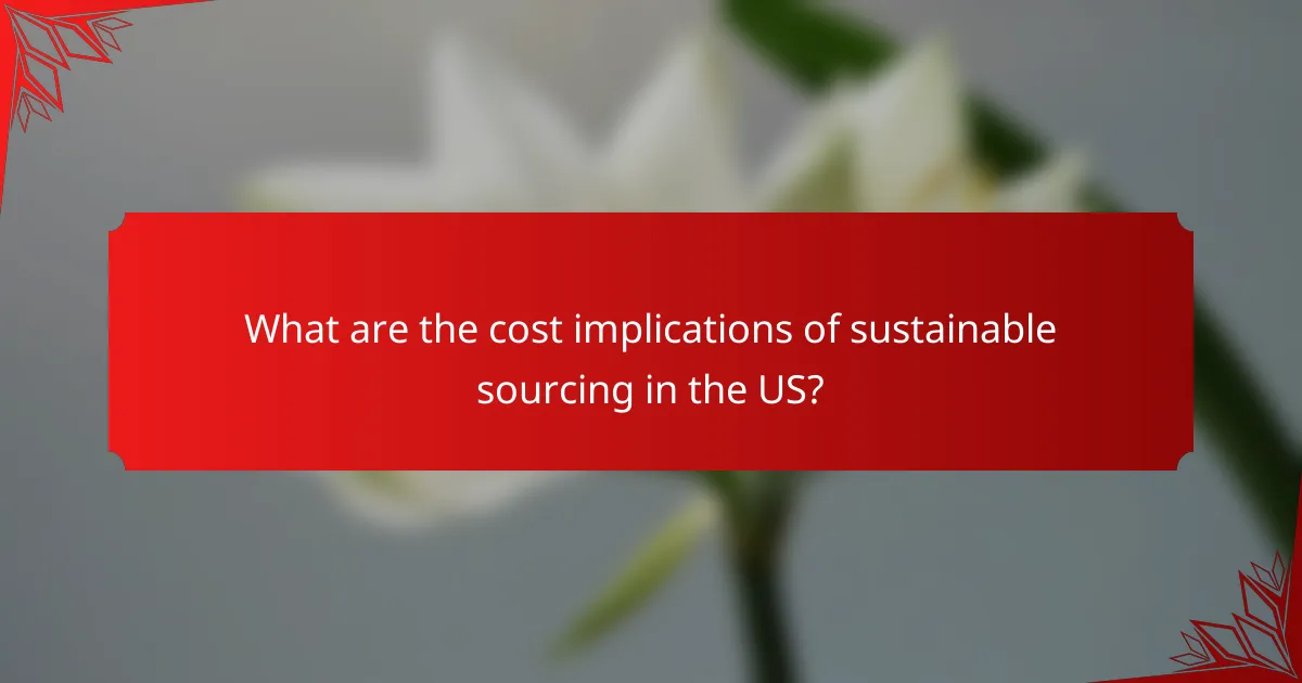 What are the cost implications of sustainable sourcing in the US?
