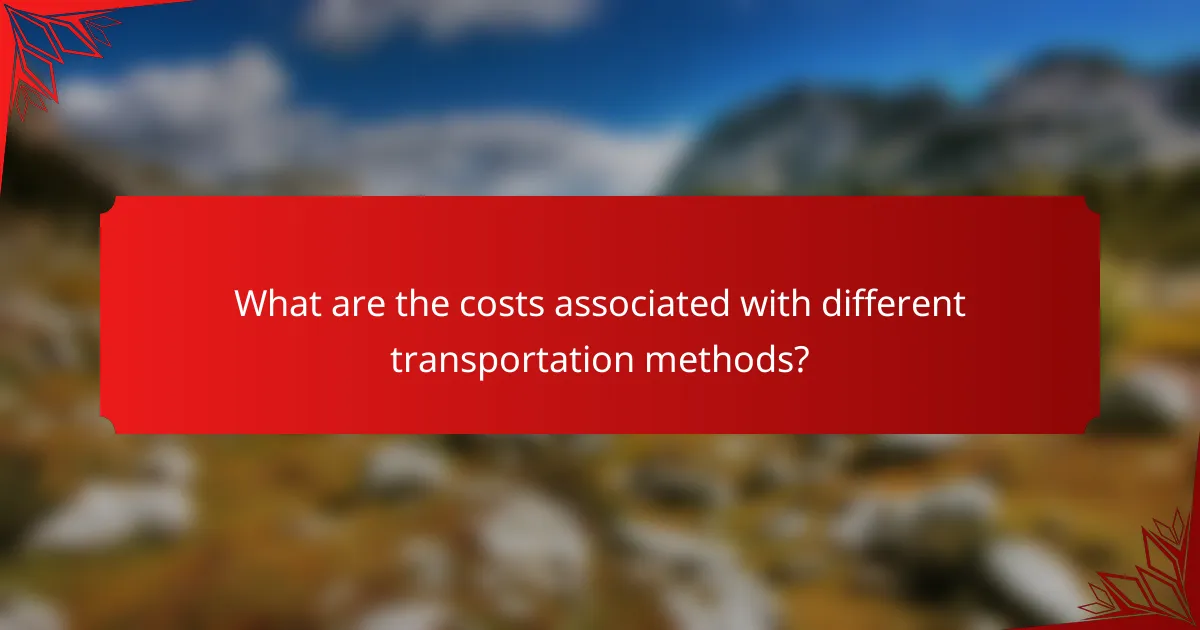 What are the costs associated with different transportation methods?