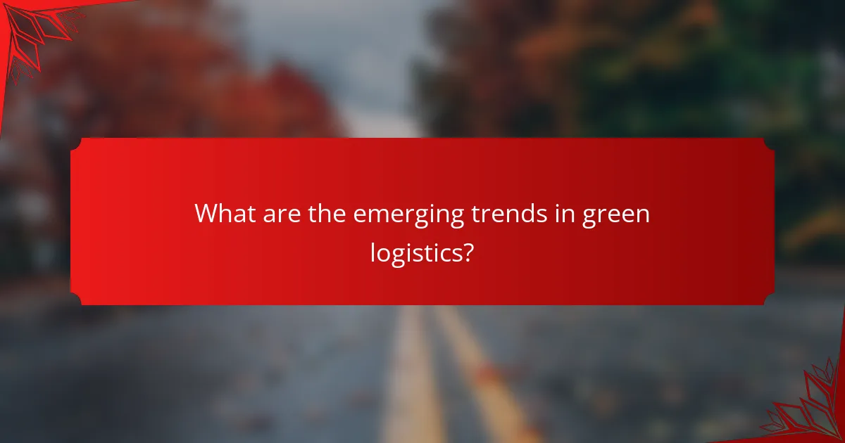 What are the emerging trends in green logistics?