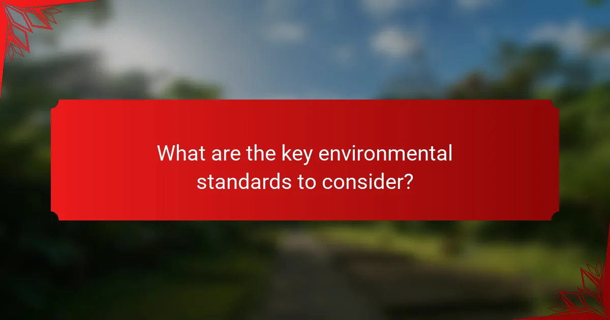What are the key environmental standards to consider?