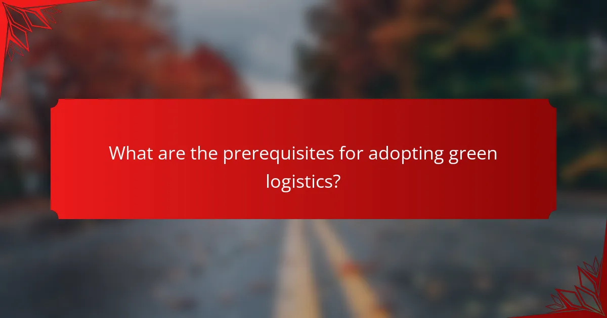 What are the prerequisites for adopting green logistics?