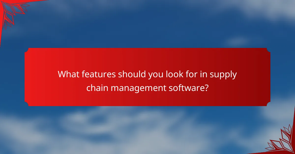 What features should you look for in supply chain management software?