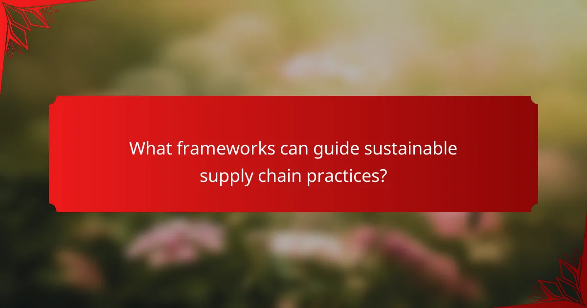 What frameworks can guide sustainable supply chain practices?