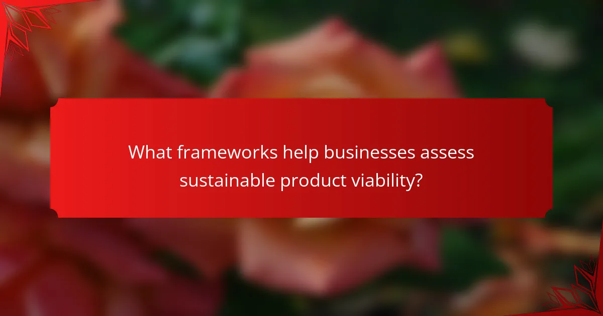 What frameworks help businesses assess sustainable product viability?