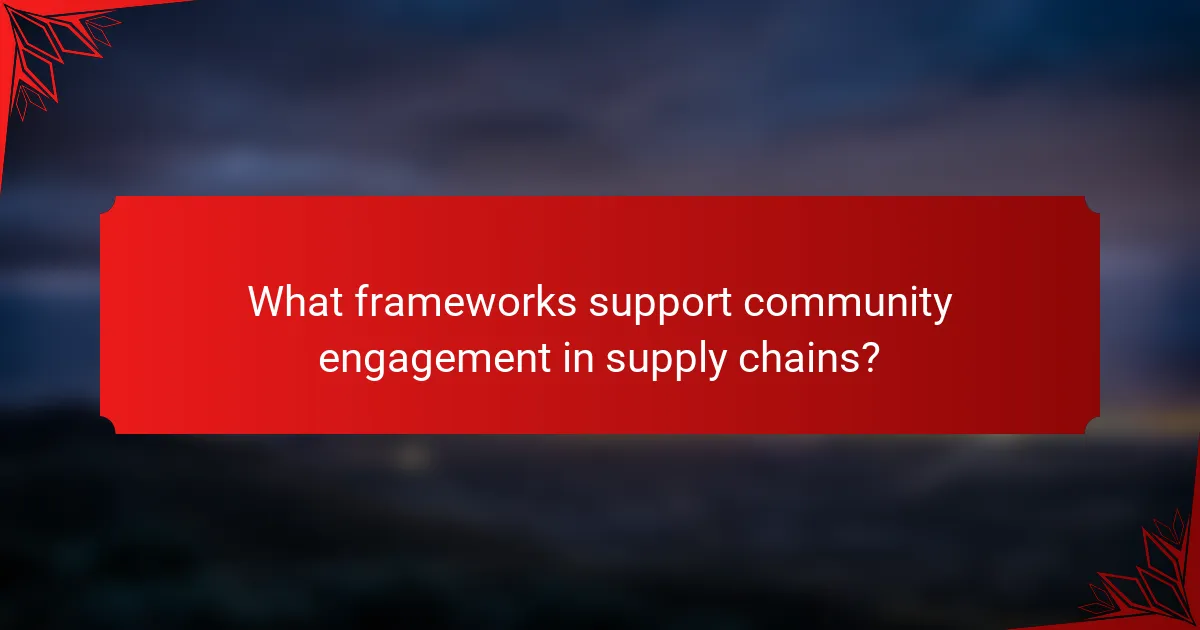What frameworks support community engagement in supply chains?