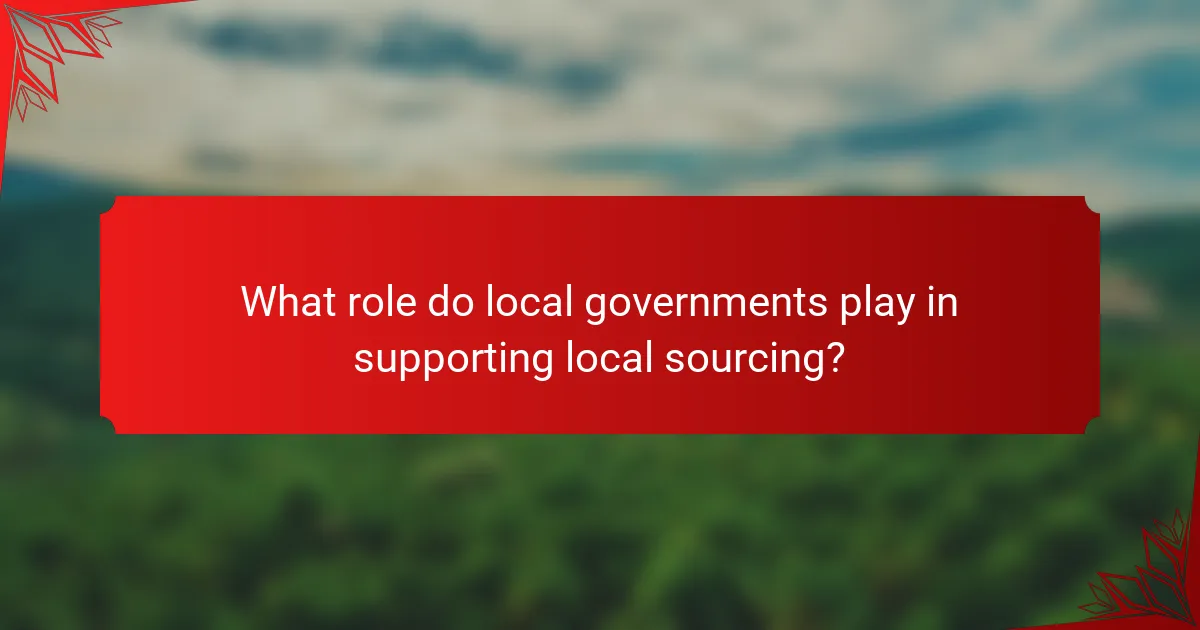 What role do local governments play in supporting local sourcing?