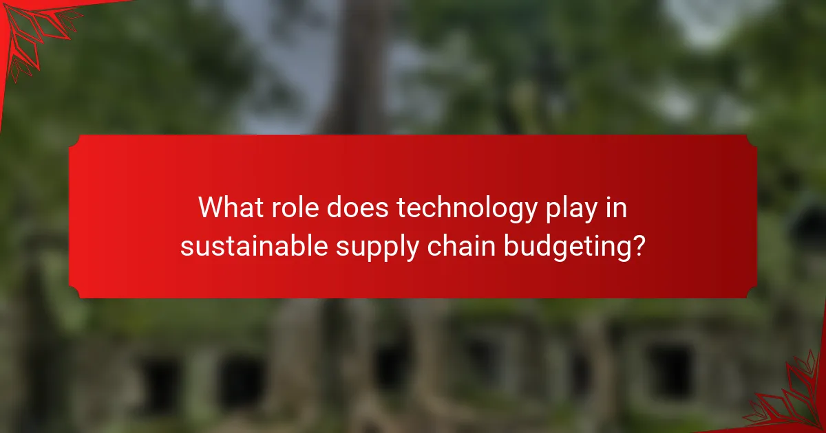 What role does technology play in sustainable supply chain budgeting?