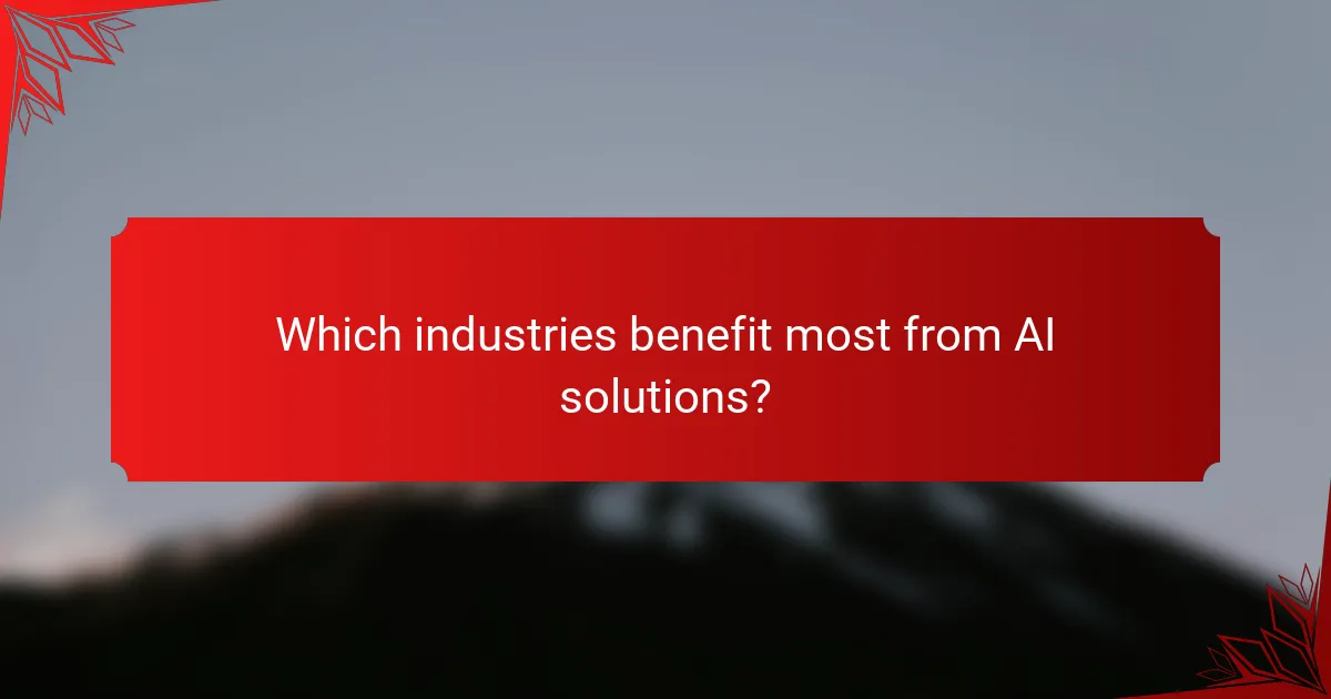 Which industries benefit most from AI solutions?